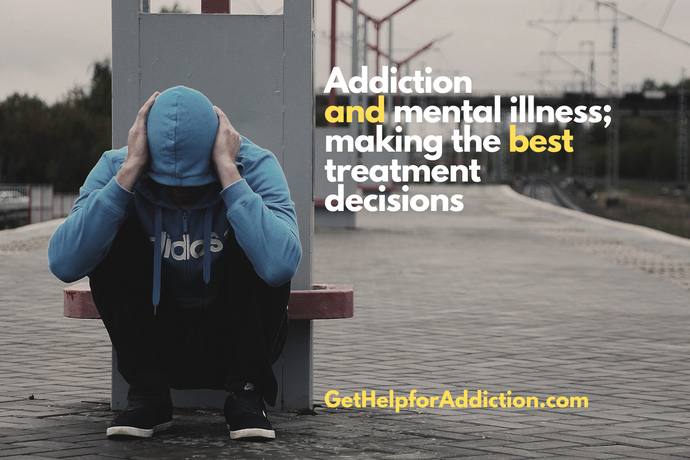 Addiction and Mental Illness: Making the Best Treatment Decisions
