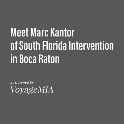 Meet Marc Kantor of South Florida Intervention in Boca Raton an Interview by Voyage MIA