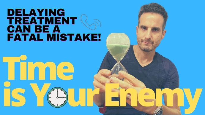 Delaying Treatment can be a Fatal Mistake! Time is Your Enemy!